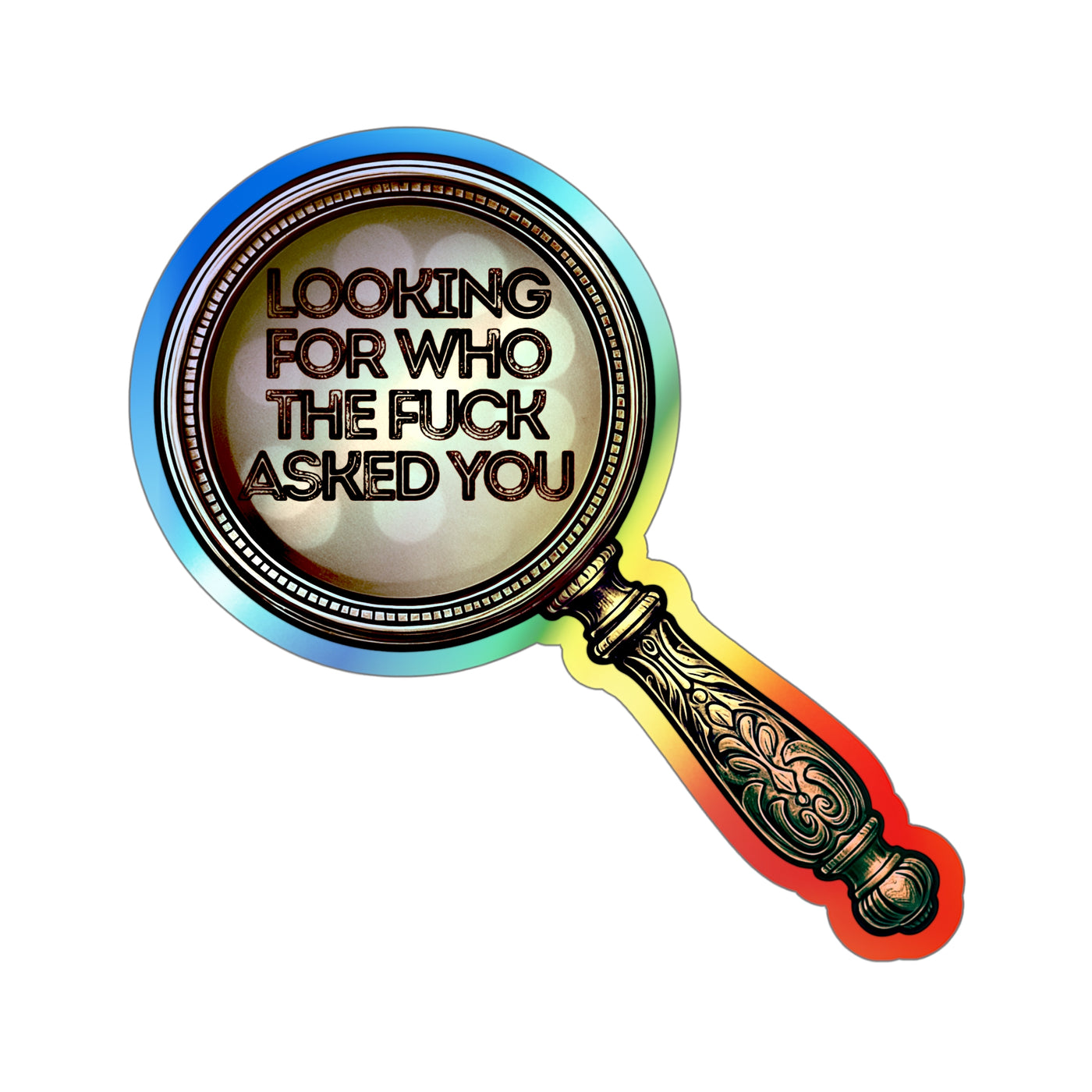 Looking for Who the F*ck Asked You – Holographic Die-Cut Sticker | Vintage Sass, Maximum Disrespect 🔍🌈
