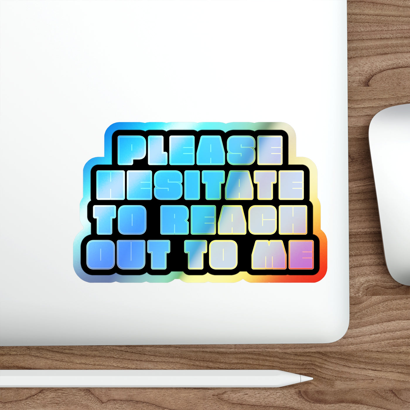 Please Hesitate to Reach Out to Me – Holographic Die‑Cut Sticker 🙃🌈