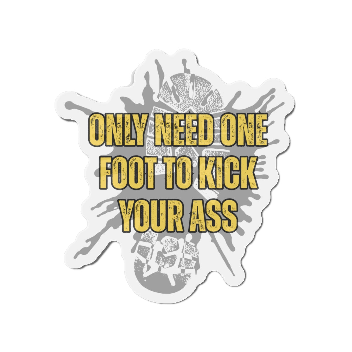 Only Need One Foot to Kick Your Ass – Die‑Cut Magnet (Highlighter Variant) 🧲