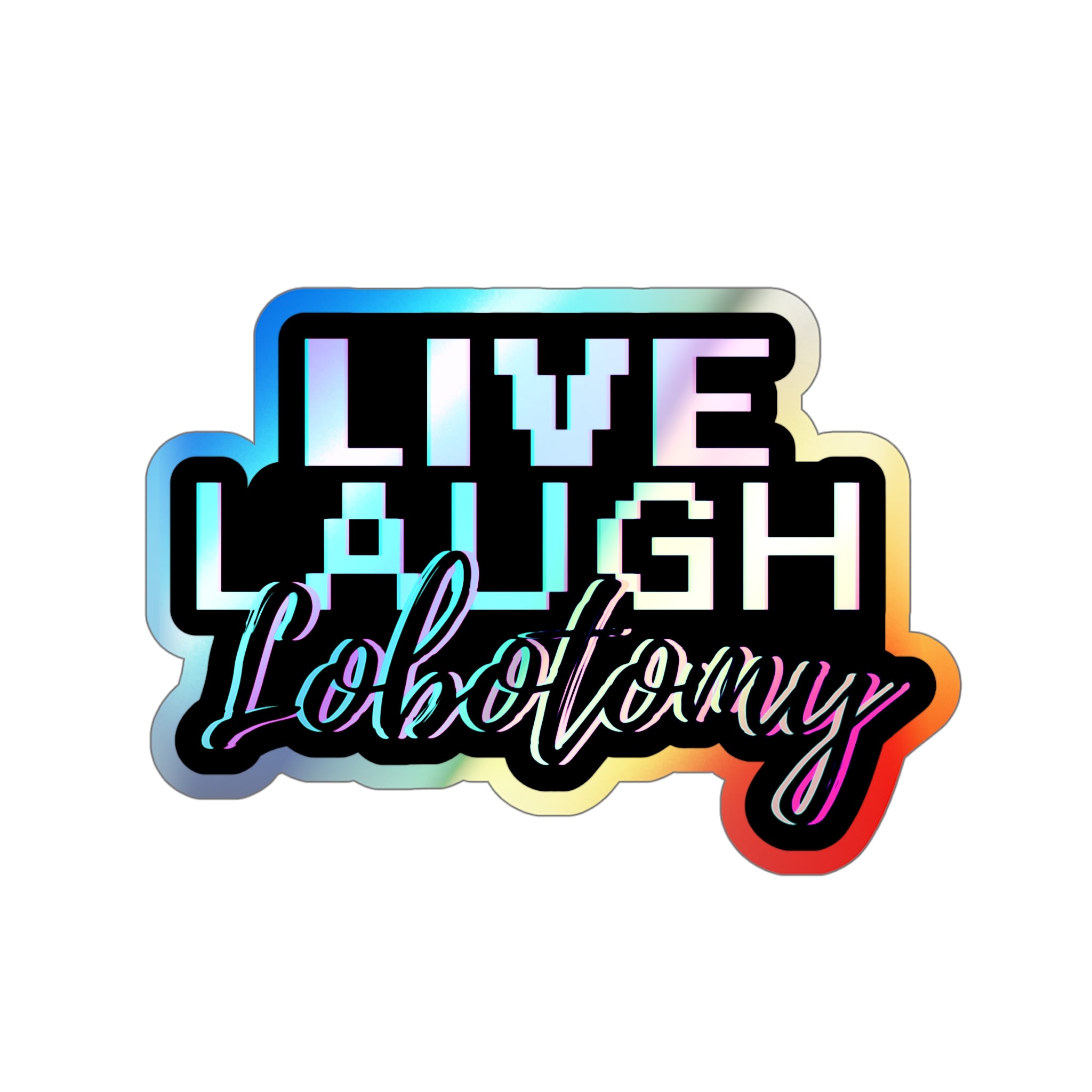Live Laugh Lobotomy – Holographic Die‑Cut Sticker | Sparkle While Spiraling 🤯🌈