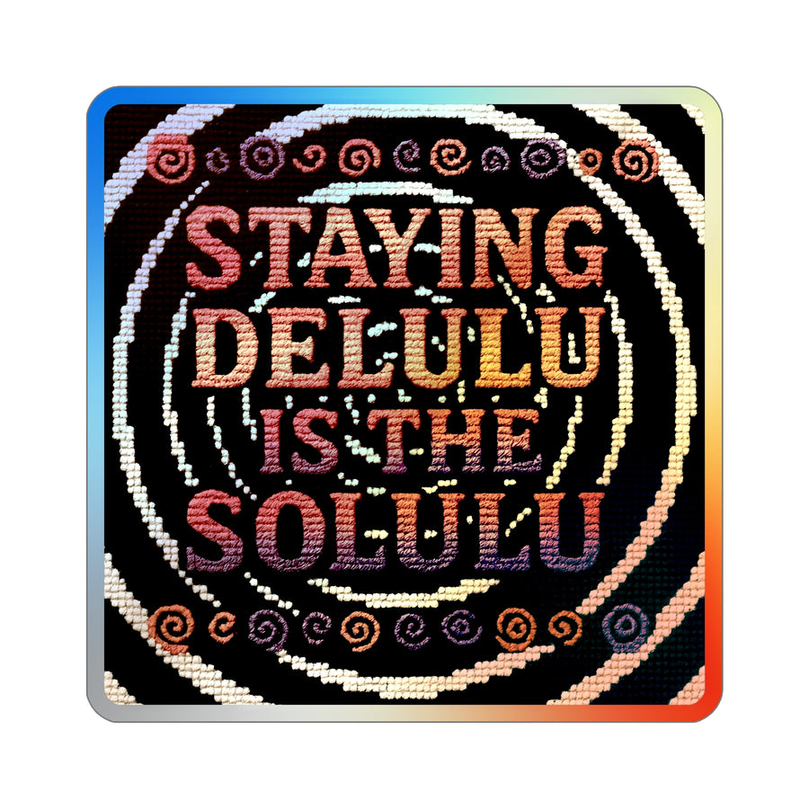 🌀🌈 Staying Delulu is the Solulu Holographic Die-Cut Sticker | Unbothered, Unhinged, and UV-Protected