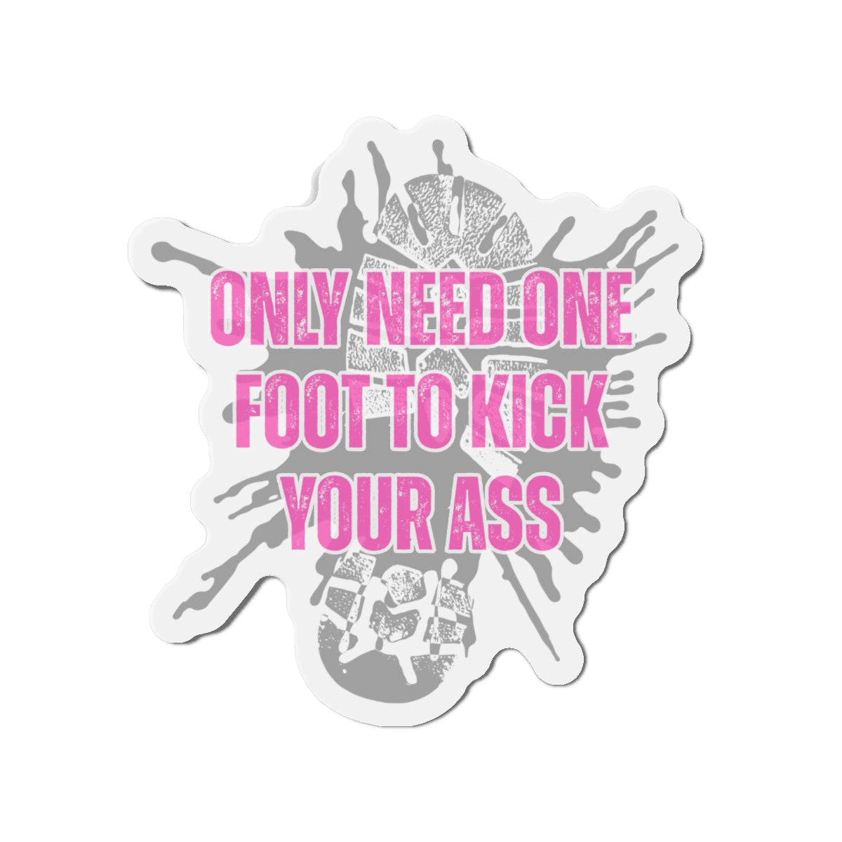 Only Need One Foot to Kick Your Ass – Die‑Cut Magnet (Pink Variant) 🧲