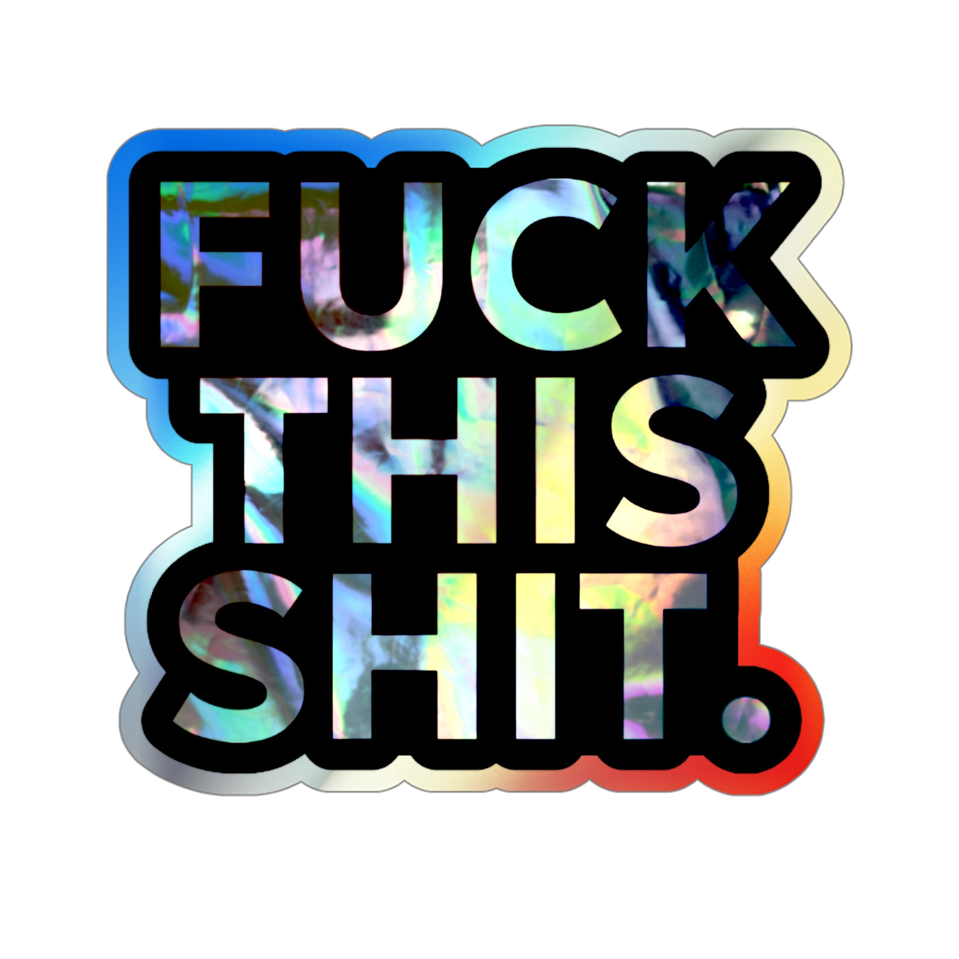 F*ck This S*it Holographic Die-Cut Sticker – Bold. Playful. Unapologetically Shiny. 💩🌈