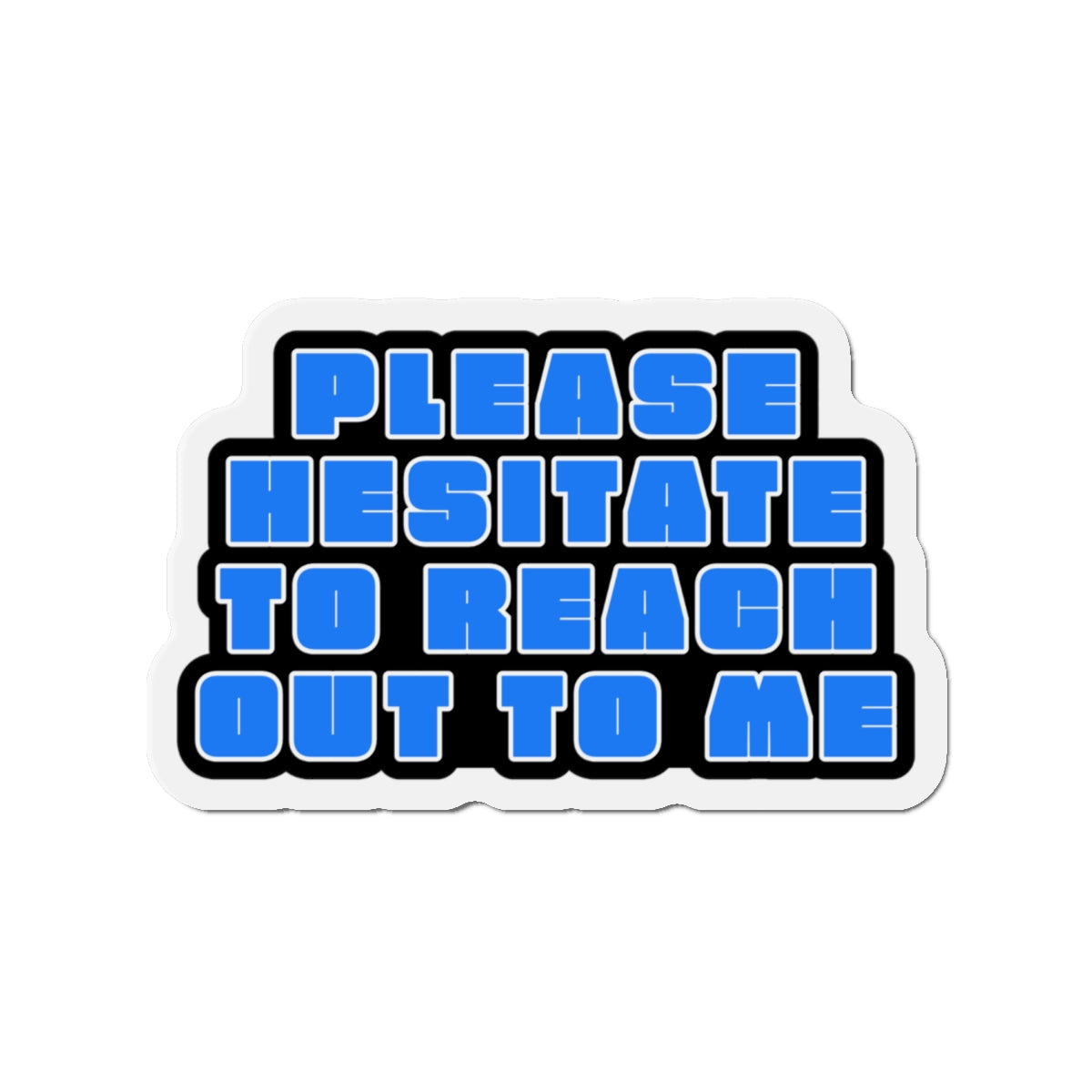 Please Hesitate to Reach Out to Me – Die‑Cut Magnet 🧲