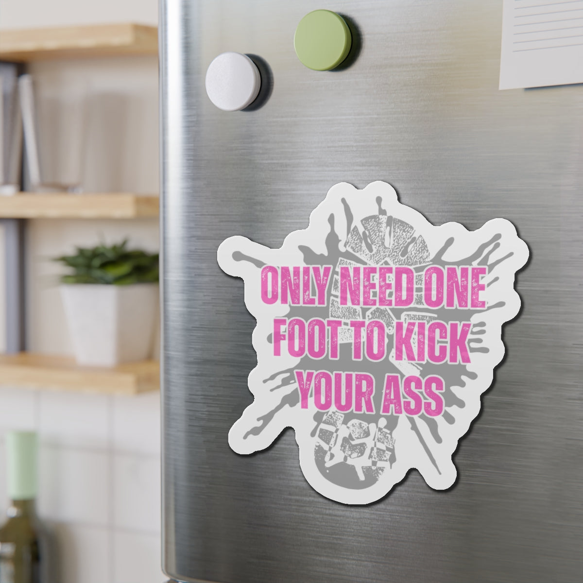 Only Need One Foot to Kick Your Ass – Die‑Cut Magnet (Pink Variant) 🧲