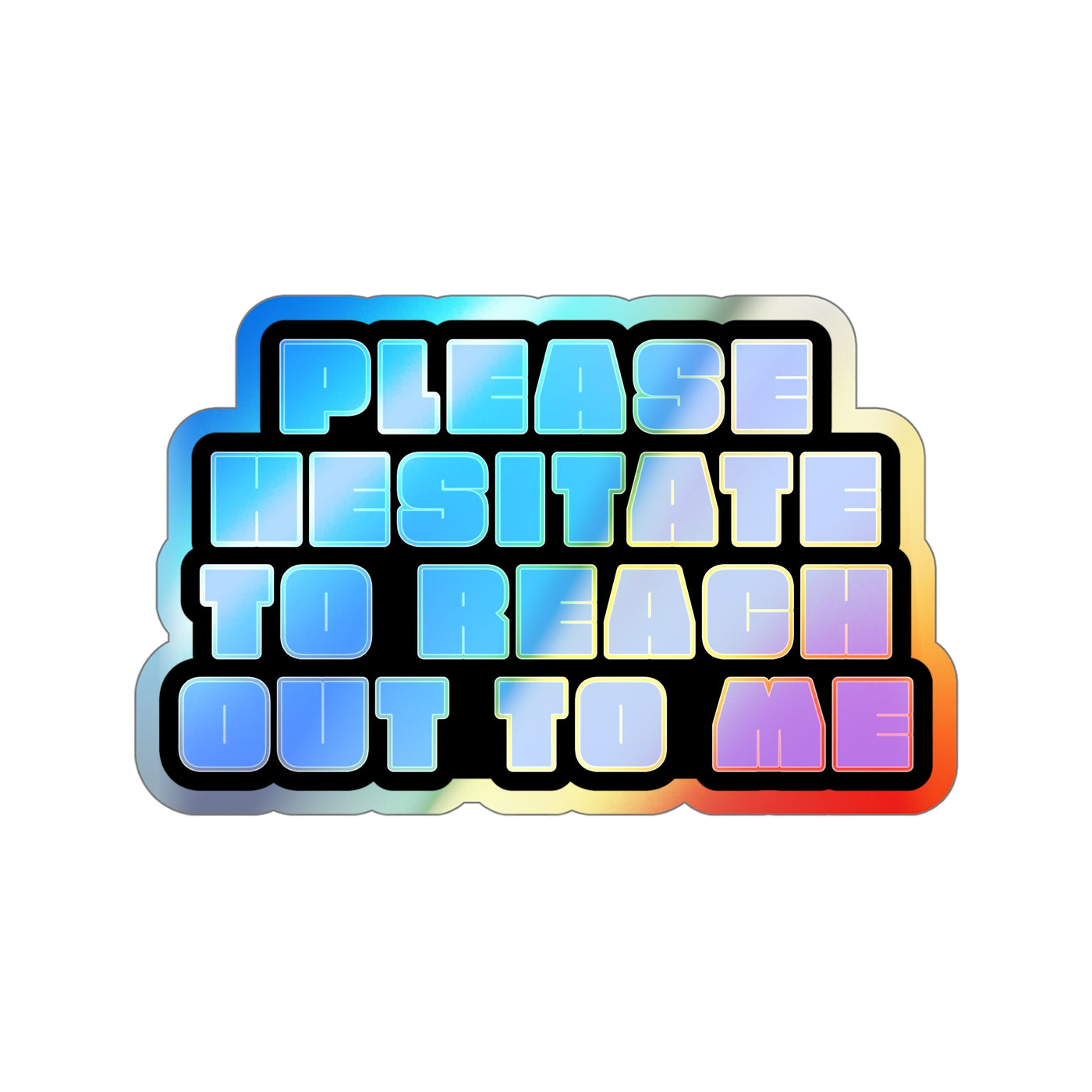 Please Hesitate to Reach Out to Me – Holographic Die‑Cut Sticker 🙃🌈