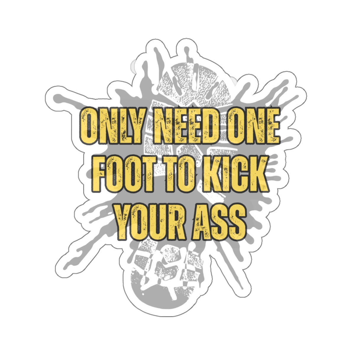 Only Need One Foot to Kick Your Ass – Die‑Cut Sticker (Highlighter Variant) 🦶