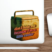 Don’t Hate Me Because I’m a Little Cooler – Die‑Cut Sticker 🧊